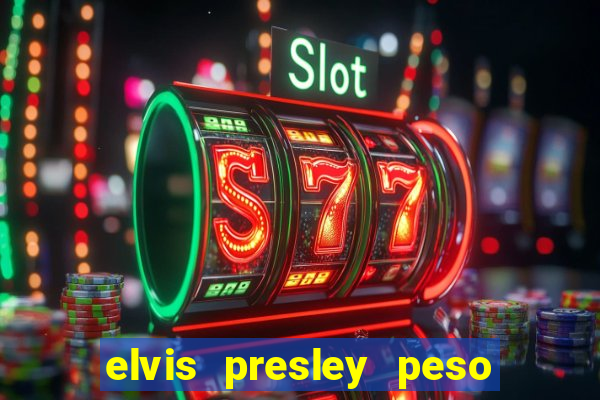 elvis presley peso e altura