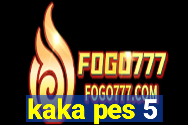 kaka pes 5