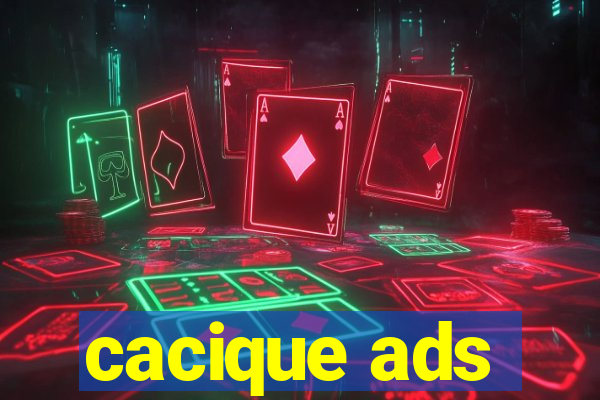 cacique ads