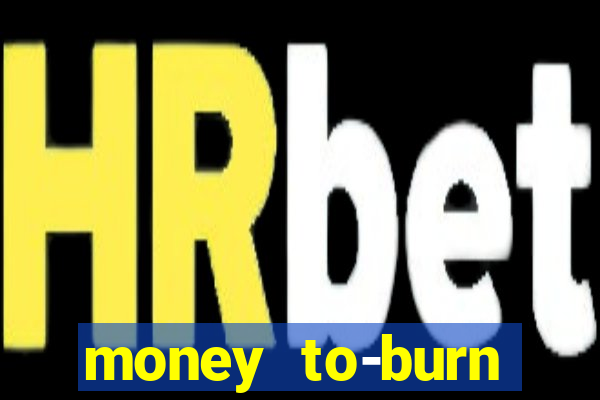 money to-burn system pt br