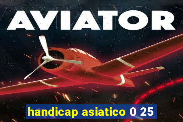 handicap asiatico 0 25