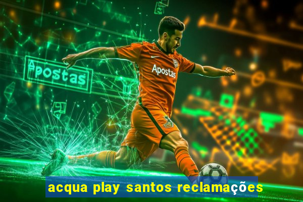 acqua play santos reclamações