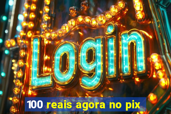 100 reais agora no pix