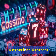 a experiência torrent