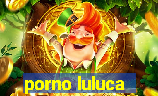 porno luluca