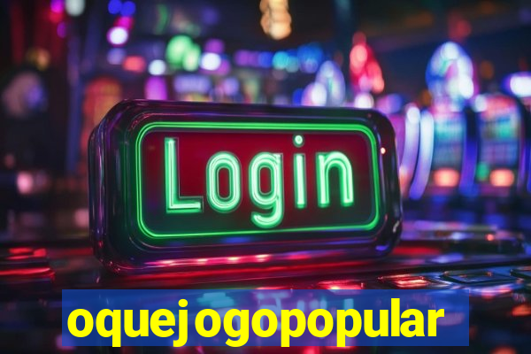 oquejogopopular