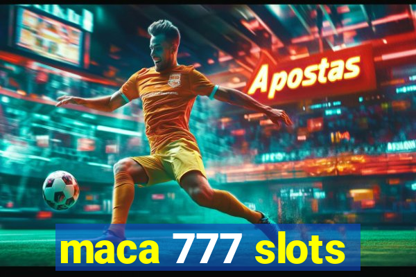 maca 777 slots