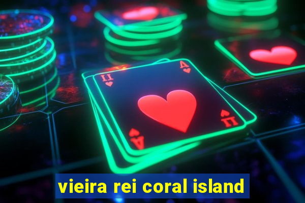 vieira rei coral island