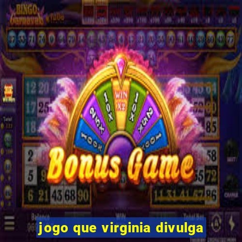 jogo que virginia divulga