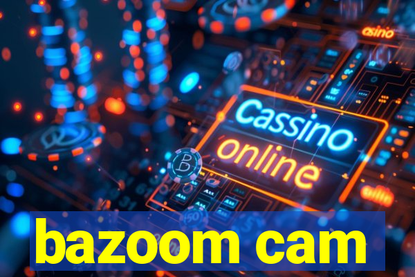 bazoom cam