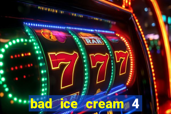 bad ice cream 4 click jogos