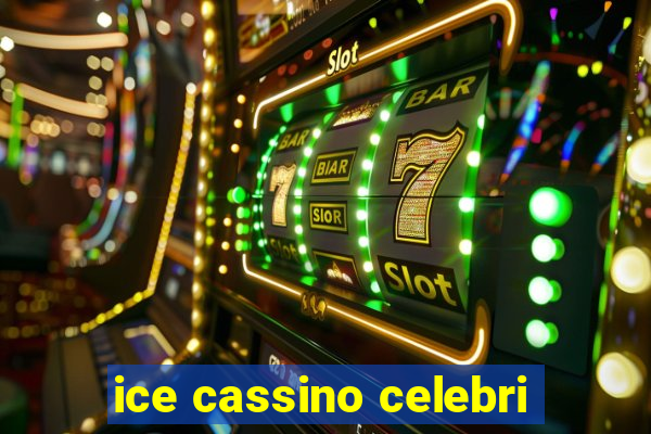 ice cassino celebri