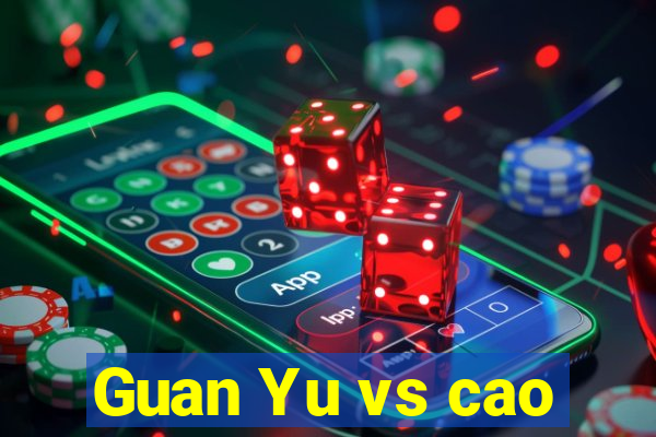 Guan Yu vs cao