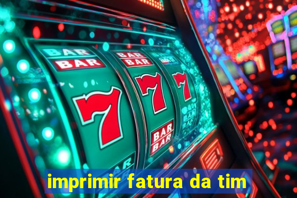 imprimir fatura da tim