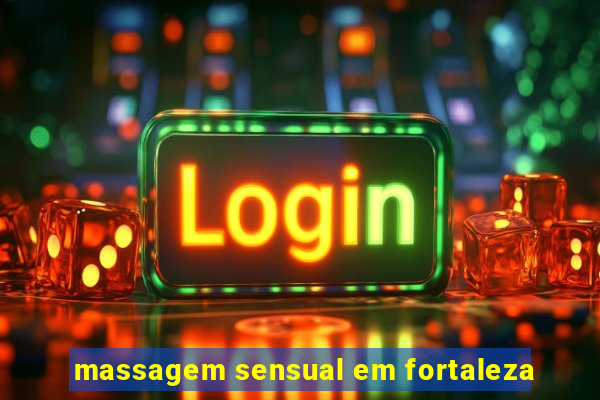 massagem sensual em fortaleza