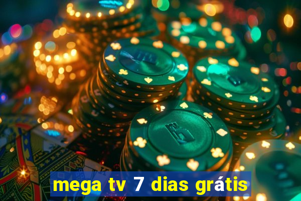 mega tv 7 dias grátis