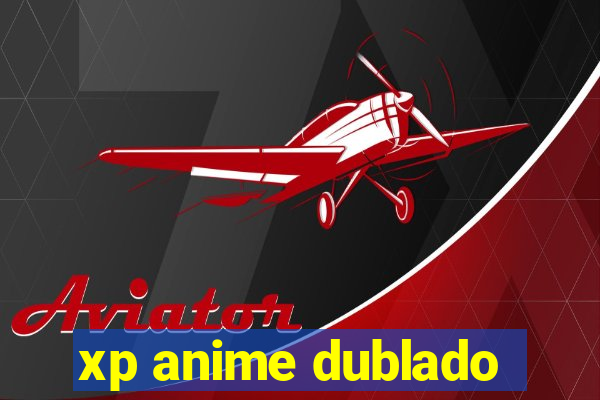 xp anime dublado