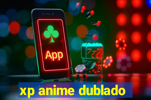 xp anime dublado