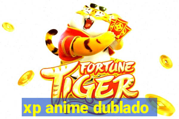 xp anime dublado