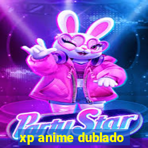 xp anime dublado