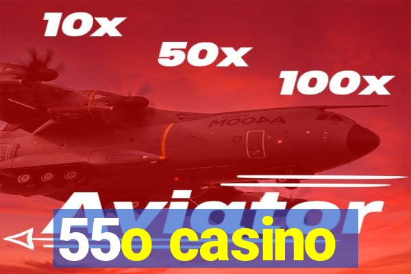 55o casino