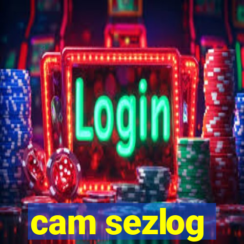 cam sezlog