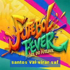 santos vai virar saf