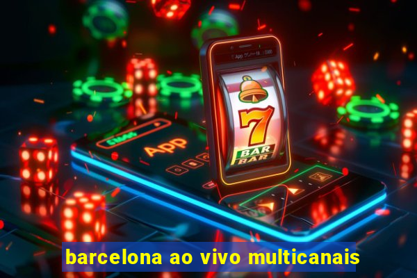 barcelona ao vivo multicanais