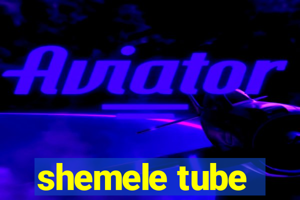 shemele tube