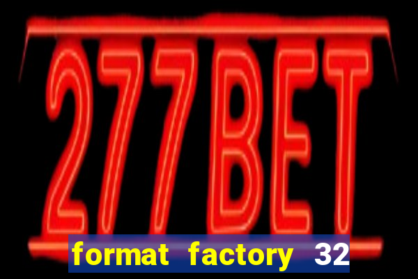 format factory 32 bits windows 7