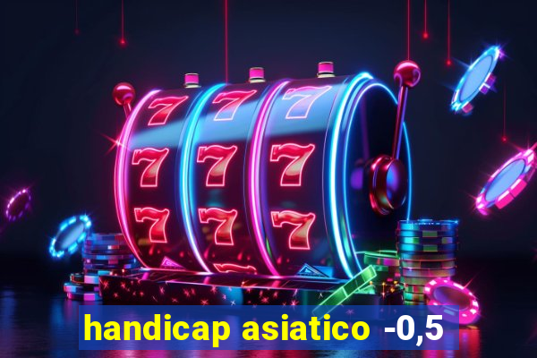 handicap asiatico -0,5