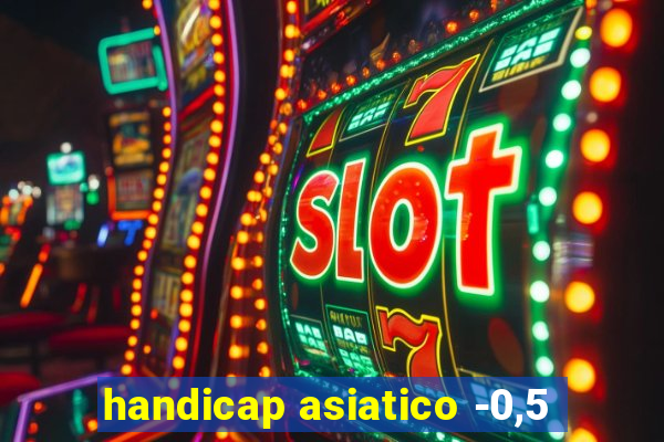 handicap asiatico -0,5