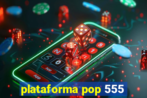 plataforma pop 555