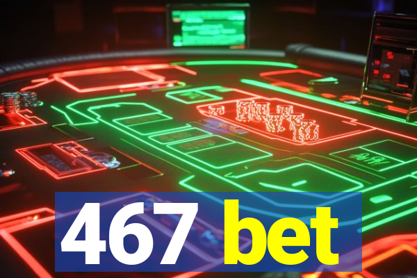 467 bet