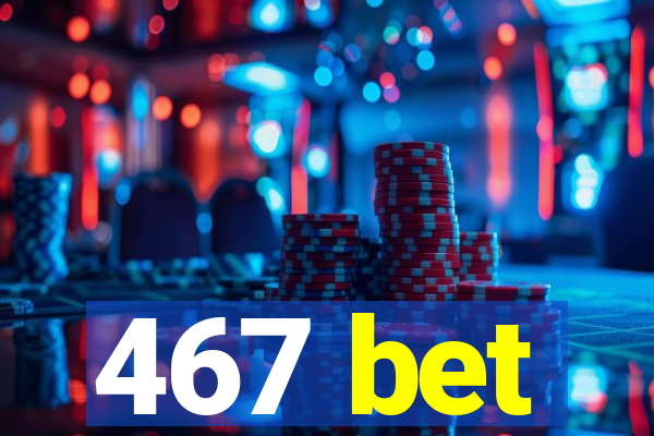 467 bet