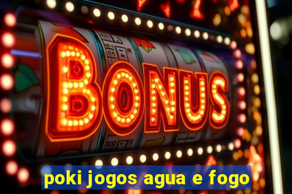 poki jogos agua e fogo