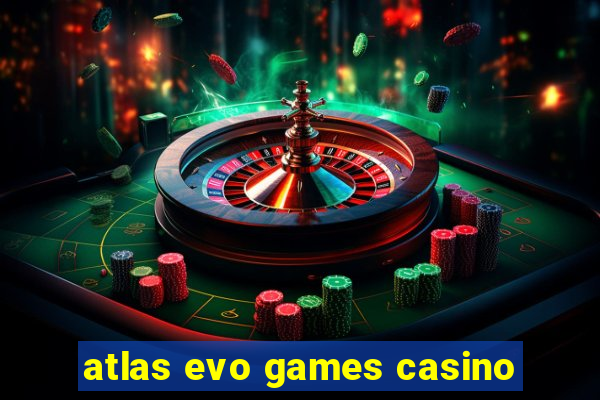 atlas evo games casino