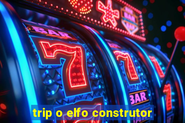 trip o elfo construtor