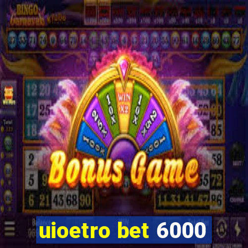 uioetro bet 6000