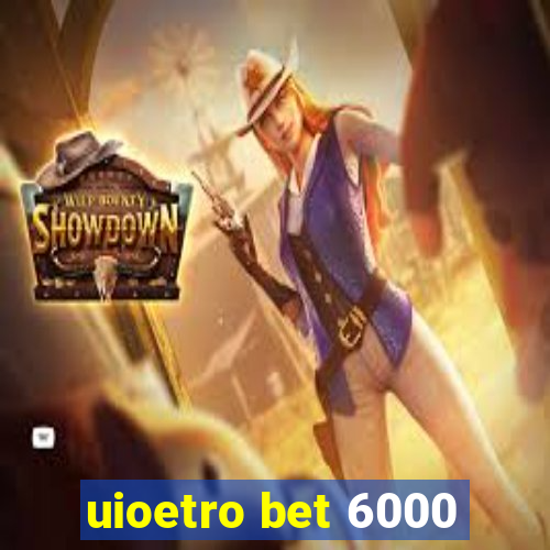 uioetro bet 6000