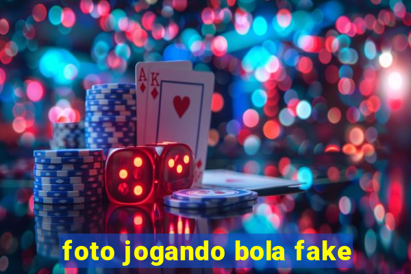 foto jogando bola fake