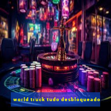 world truck tudo desbloqueado