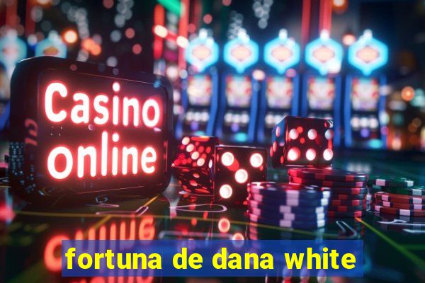 fortuna de dana white