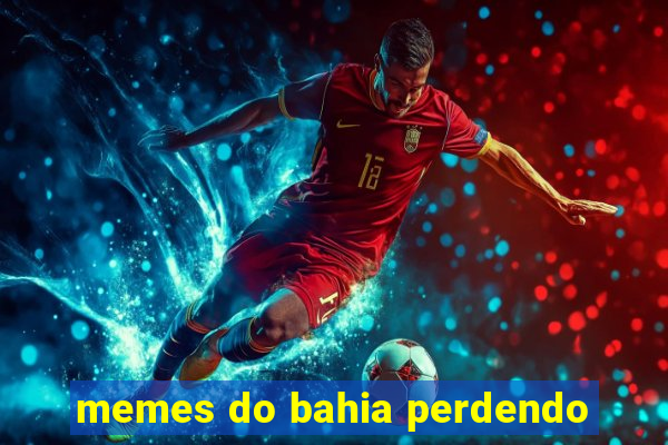 memes do bahia perdendo