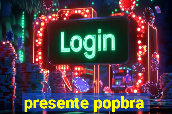 presente popbra