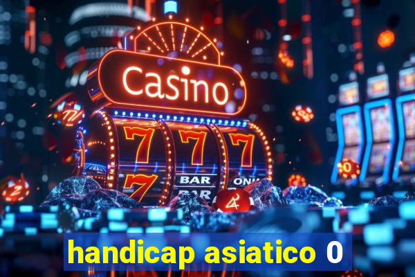 handicap asiatico 0