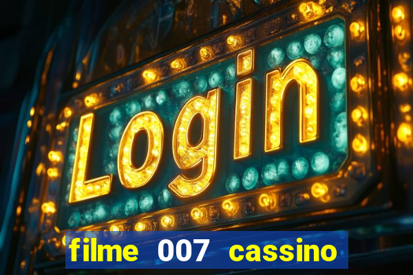 filme 007 cassino royale completo dublado