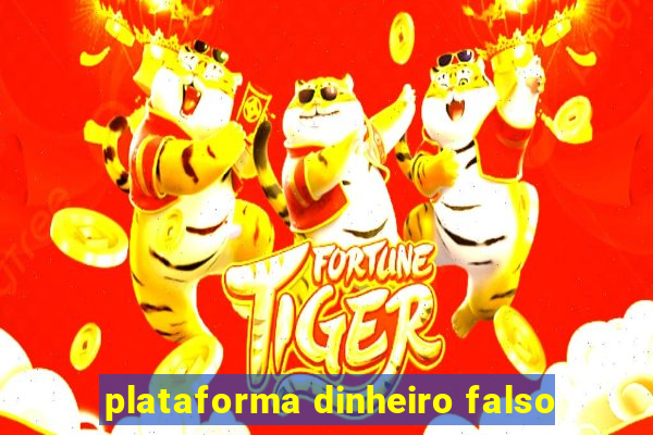 plataforma dinheiro falso