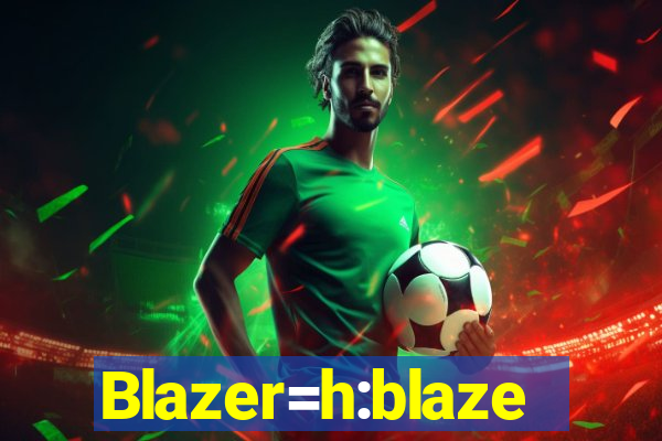 Blazer=h:blaze