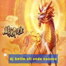 dj betim atl onde nasceu